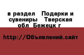  в раздел : Подарки и сувениры . Тверская обл.,Бежецк г.